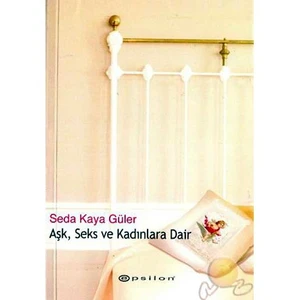 Aşk Seks ve Kadınlara Dair - Seda Kaya Güler