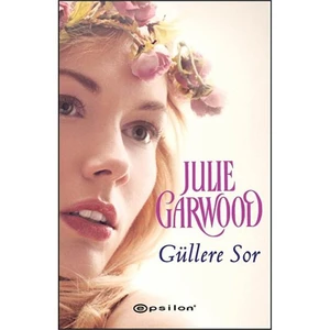 Güllere Sor - Julie Garwood