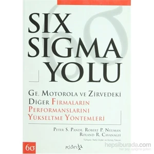 Six Sigma Yolu - Ge, Motorola Ve Zirvedeki Diğer Firmaların Performanslarını Yükseltme Yöntemleri - Roland R. Cavanagh