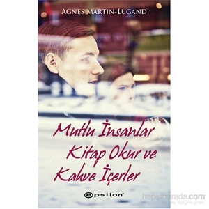 Mutlu İnsanlar Kitap Okur ve Kahve İçerler - Agnes Martin-Lugand