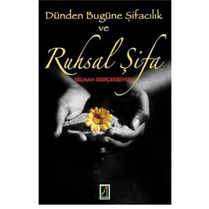 Dünden Bugüne Şifacılık ve Ruhsal Şifa / Selman Gerçeksever