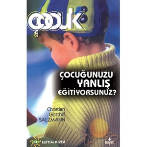 Çocuğunuzu Yanlış Eğitiyorsunuz-Christian Gotthilf Salzmann
