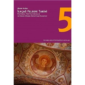 İlkçağ Felsefe Tarihi 5 - Plotinos, Yeni Platonculuk ve Erken Dönem Hıristiyan Felsefesi - Ahmet Arslan
