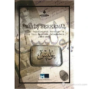 Asayiş Berkemal Polis Teşkilatının Kuruluşu Ve Olay Yeri İnceleme Çalışmaları 1844-1905