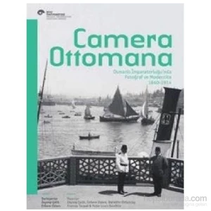 Camera Ottomana Osmanlı İmparatorluğunda Fotoğraf Ve Modernite 1840-1914-Peter Louis Bonfitto