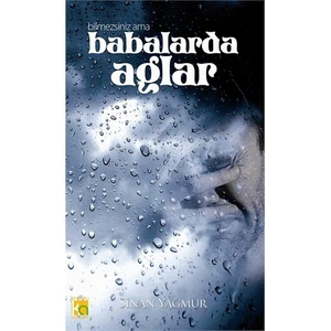 Bilmezsiniz Ama Babalar da Ağlar - Sinan Yağmur