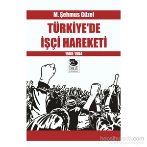 Türkiye’De İşçi Hareketi (1908-1984)-M. Şehmus Güzel