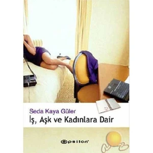 İş, Aşk ve Kadınlara Dair - Seda Kaya Güler
