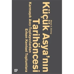 Küçük Asya’nın Tarihöncesi - Karmaşık Avcı-Toplayıcılardan Erken Kentsel Toplumlara - Bleda S. Düring
