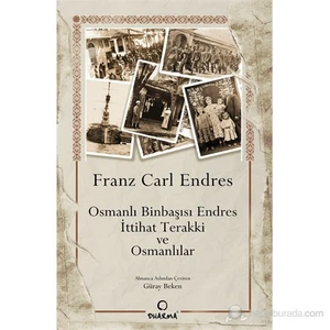 Osmanlı Binbaşısı Endres İttihat Terakki ve Osmanlılar