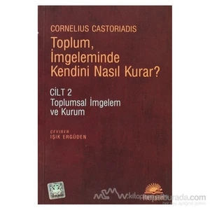 Toplum, İmgeleminde Kendini Nasıl Kurar?-Cornelius Castoriadis