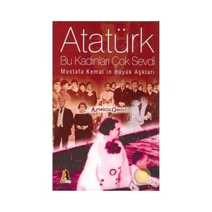 Atatürk Bu Kadınları Çok Sevdi - Mustafa Kemal'İn Büyük Aşkları-Aytekin Gezici
