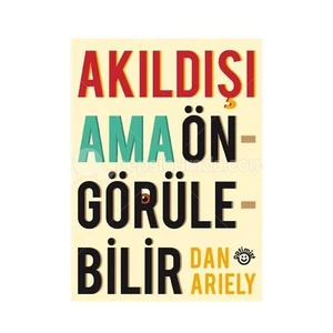 Akıldışı Ama Öngürülebilir - Dan Ariely
