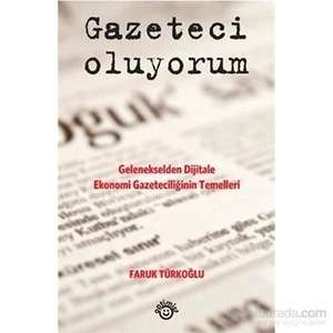 Gazeteci Oluyorum(Gelenekselden Dijitale Ekonomi Gazeteciliğinin Temelleri)-Faruk Türkoğlu