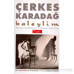 Baleylim Bale Üzerine Fotografik Bir Etüd A Photographic Study Of Dance (60 Siyah-Beyaz Duotone 25 Renkli Fotoğraf) (Ciltli)-Çerkes Karadağ
