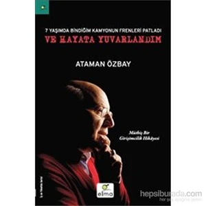 Yedi Yaşımda Bindiğim Kamyonun Frenleri Patladı Ve Hayata Yuvarlandım - Mükemmel Bir Girişimcilik Hi-Ataman Özbay