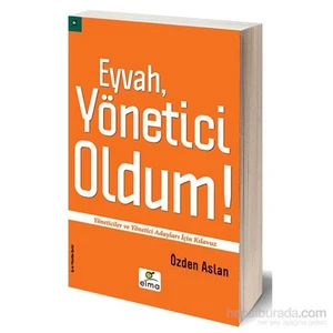 Eyvah, Yönetici Oldum! - Yöneticiler ve Yönetici Adayları İçin Kılavuz - Özden Aslan