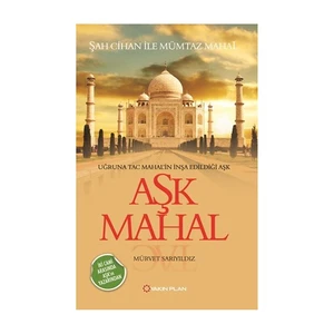 Aşk Mahal - Uğruna Taç Mahal’in İnşa Edildiği Aşk