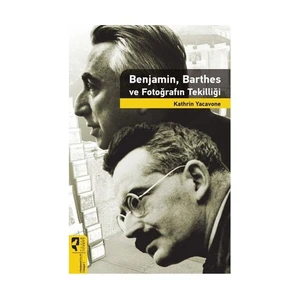Benjamin Barthes Ve Fotoğrafın Tekilliği-Kathrin Yacavone