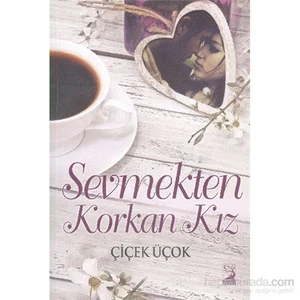 Sevmekten Korkan Kız-Çiçek Üçok
