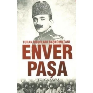Turan Orduları Başkomutanı Enver Paşa - Tolga Savaş