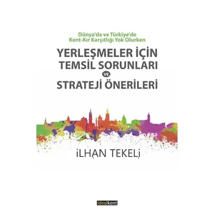 Dünya’Da Ve Türkiye’De Kent-Kır Karşıtlığı Yok Olurken: Yerleşmeler İçin Temsil Sorunları Ve Strateji Önerileri-İlhan Tekeli