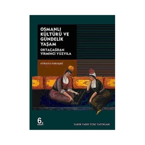 Osmanlı Kültürü Ve Gündelik Yaşam - Ortaçağdan Yirminci Yüzyıla - Suraiya Faroqhi