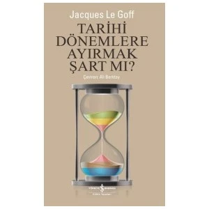 Tarihi Dönemlere Ayırmak Şart Mı?-Jacques Le Goff