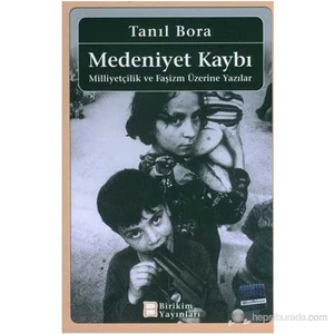 Medeniyet Kaybı -Milliyetçilik Ve Faşizm Üzerine Yazılar--Tanıl Bora