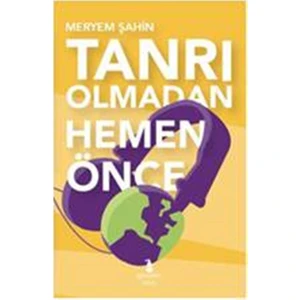 Tanrı Olmadan Hemen Önce - Meryem Şahin