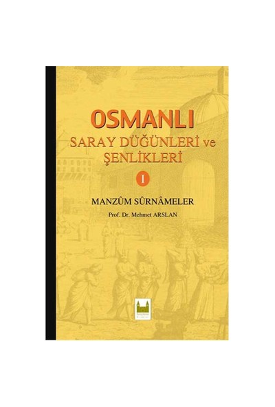Osmanlı Saray Düğünleri Ve Şenlikleri 1 - (Manzum Surnameler)-Mehmet Arslan