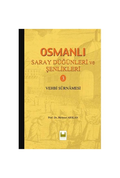 Osmanlı Saray Düğünleri Ve Şenlikleri 3 - (Vehbi Surnamesi)-Mehmet Arslan