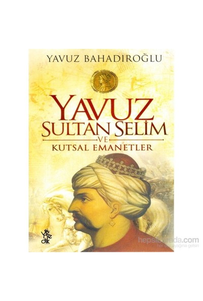 Yavuz Sultan Selim Ve Kutsal Emanetler-Yavuz Bahadıroğlu