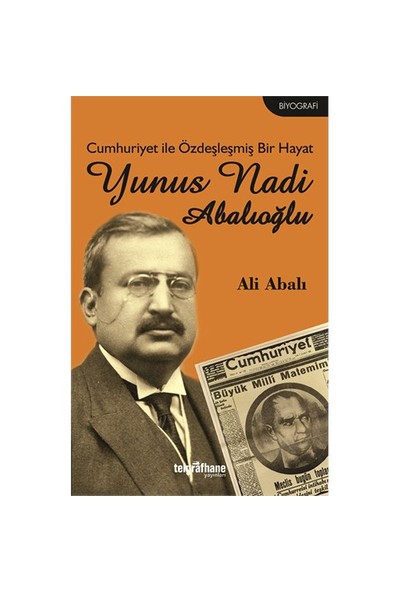 Cumhuriyet İle Özdeşleşmiş Bir Hayat: Yunus Nadi Abalıoğlu-Ali Abalı
