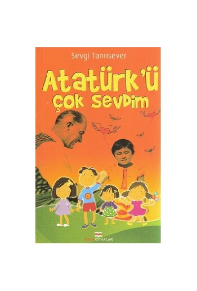 Atatürk’ü Çok Sevdim
