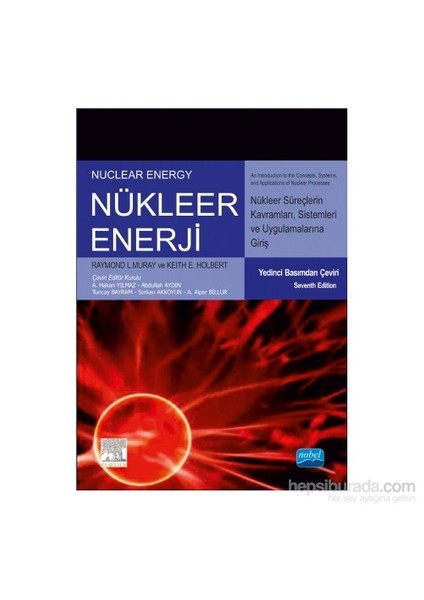 Nükleer Enerji Nükleer Süreç Kavramlarına, Sistemlerine Ve Uygulamalarına Giriş: Nuclear Energy An Introduction To The Cocepts, Systems And Applications Of Nuclear Processes-Keith E. Holbert