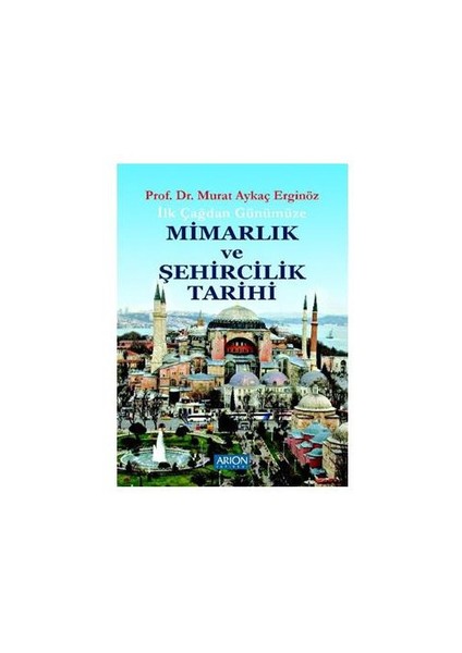 İlk Çağdan Günümüze Mimarlık Ve Şehircilik Tarihi-Murat Aykaç Erginöz
