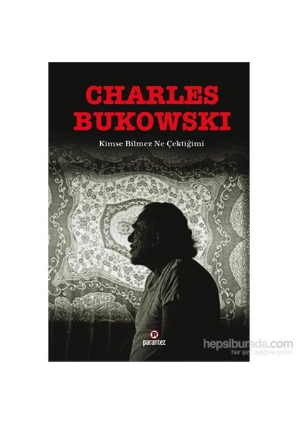 Kimse Bilmez Ne Çektiğimi - Ateşin İçinden Ne Denli İyi Yürüdüğündür Mesele 2-Charles Bukowski