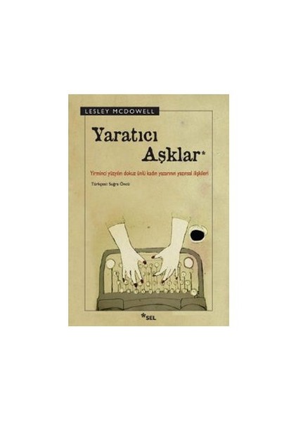 Yaratıcı Aşklar - (Yirminci Yüzyılın Dokuz Ünlü Kadın Yazarının Yazınsal İlişkileri)-Lesley Mcdowell