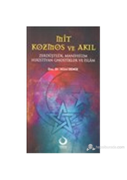 Mit, Kozmos Ve Akıl - (Zerdüşlük, Maniheizm, Hıristiyan Gnostikler Ve İslam) - Hilmi Demir