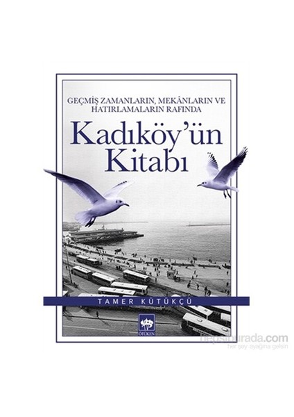 Geçmiş Zamanların, Mekanların Ve Hatırlamaların Rafında Kadıköy'Ün Kitabı-Tamer Kütükçü