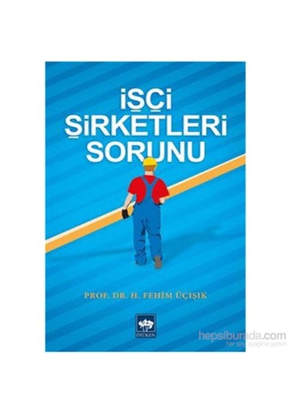 İşçi Şirketleri Sorunu-H. Fehim Üçışık