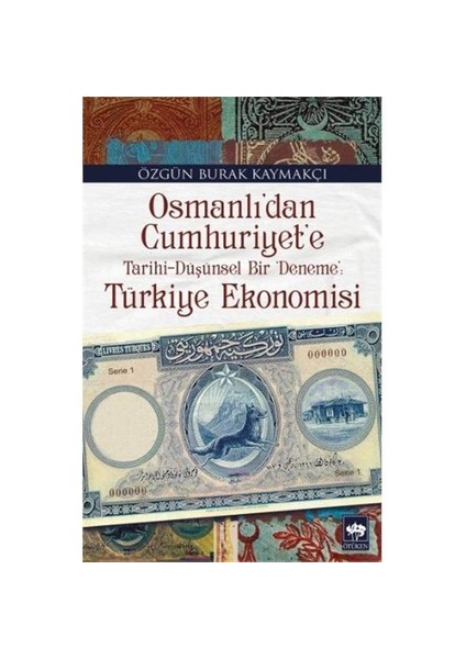 Osmanlıdan Cumhuriyete Tarihi: Düşünsel Bir Deneme Türkiye Ekonomisi-Özgün Burak Kaymakçı