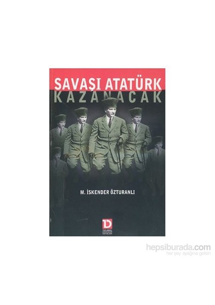 Savaşı Atatürk Kazanacak-M. İskender Özturanlı