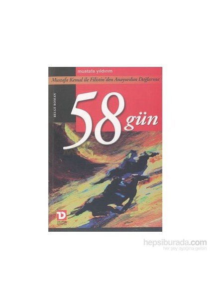 58 Gün-Mustafa Kemal İle Filistin'den Anayurdun Dağlarına