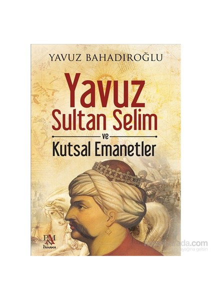 Yavuz Sultan Selim Ve Kutsal Emanetler - Yavuz Bahadıroğlu