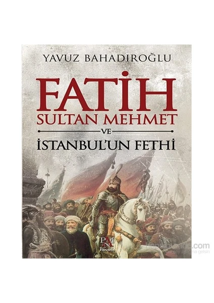 Fatih Sultan Mehmet Ve İstanbul’un Fethi - Yavuz Bahadıroğlu