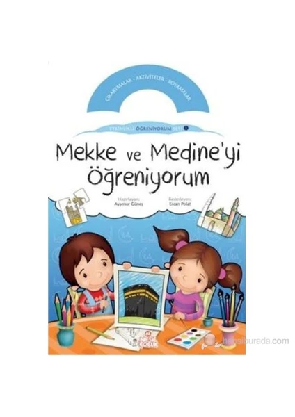 Mekke Ve Medine'Yi Öğreniyorum - (Etkinlikli Öğreniyorum Seti 1. Kitabı)