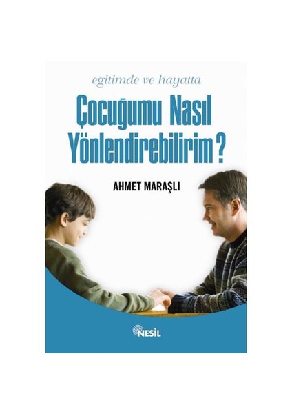 Eğitimde Ve Hayatta Çocuğumu Nasıl Yönlendirebilirim?-Ahmet Maraşlı