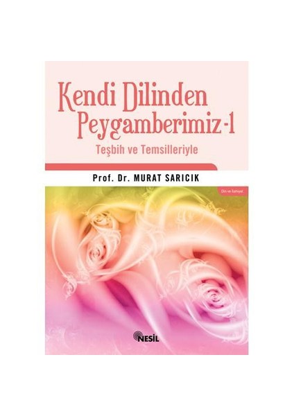 Kendi Dilinden Peygamberimiz-1 (Teşbih ve Temsilleriyle)